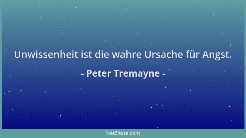 Peter Tremayne - Unwissenheit ist die wahre Ursache für Angst....