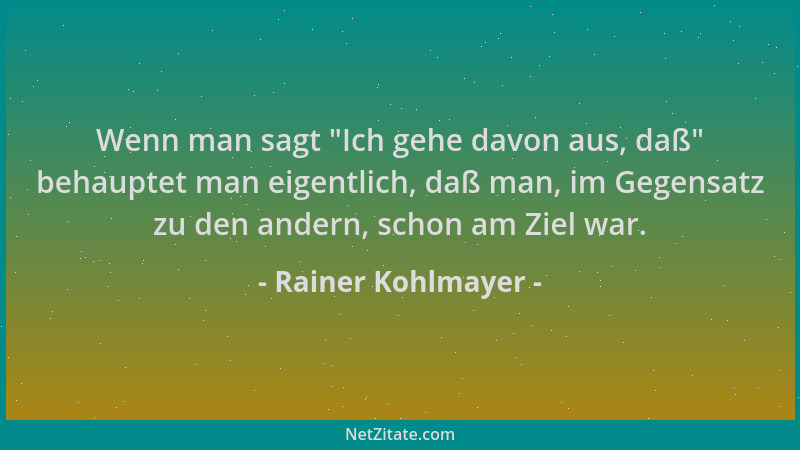 Rainer Kohlmayer - Wenn man sagt  "Ich gehe davon aus, daß " behauptet man eigentlich, daß man, im Gegensatz zu den andern, s...