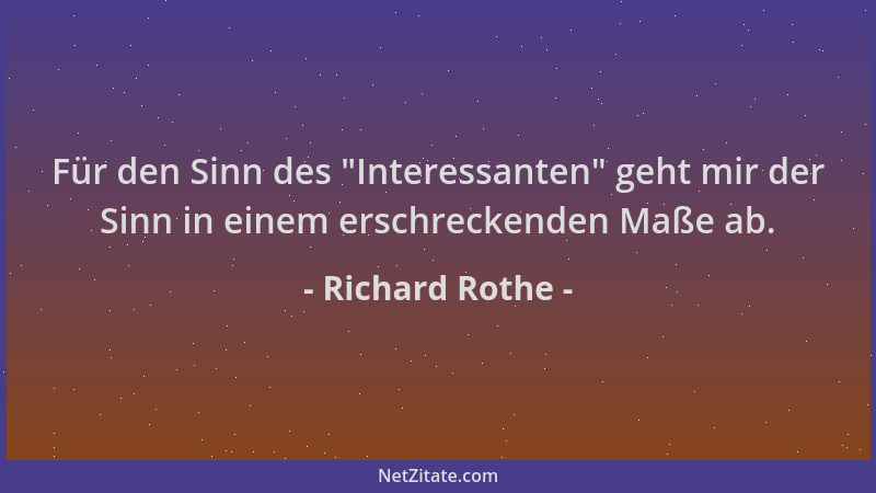 Richard Rothe - Für den Sinn des  "Interessanten " geht mir der Sinn in einem erschreckenden Maße ab....