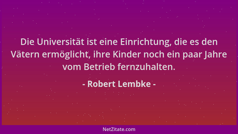 Robert Lembke - Die Universität ist eine Einrichtung, die es den Vätern ermöglicht, ihre Kinder noch ein paar Jahre vom Bet...