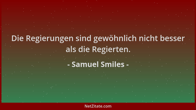 Samuel Smiles - Die Regierungen sind gewöhnlich nicht besser als die Regierten....