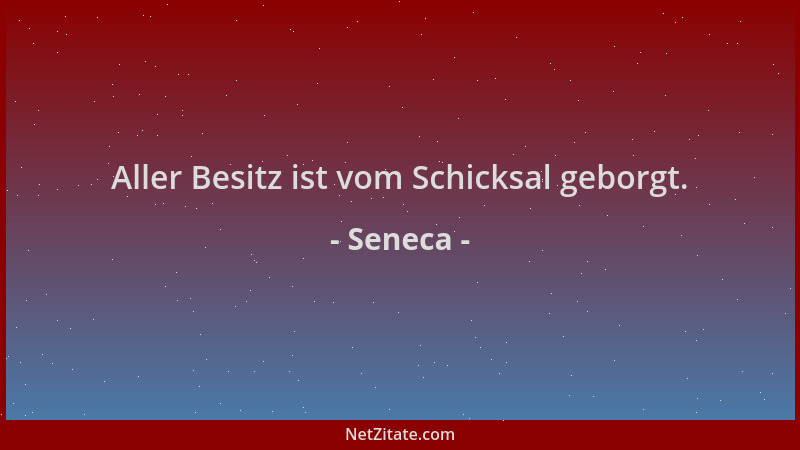 Seneca - Aller Besitz ist vom Schicksal geborgt....