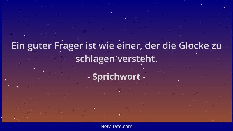 Sprichwort - Ein guter Frager ist wie einer, der die Glocke zu schlagen versteht....