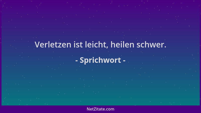 Sprichwort - Verletzen ist leicht, heilen schwer....