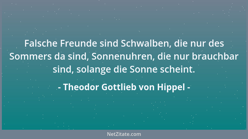 Theodor Gottlieb von Hippel - Falsche Freunde sind Schwalben, die nur des Sommers da sind, Sonnenuhren, die nur brauchbar s...