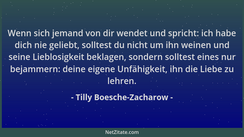 Tilly Boesche-Zacharow - Wenn sich jemand von dir wendet und spricht: ich habe dich nie geliebt, solltest du nicht um ihn w...