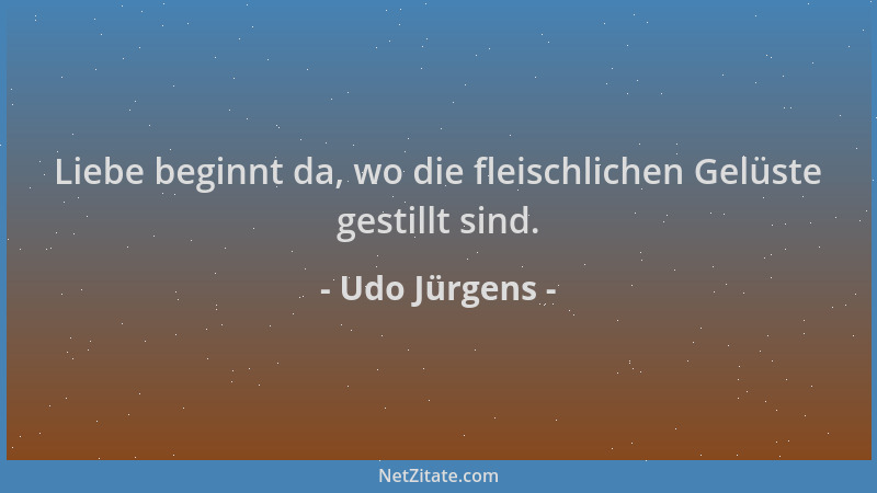 Udo Jürgens - Liebe beginnt da, wo die fleischlichen Gelüste gestillt sind....