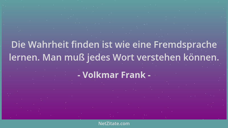 Volkmar Frank - Die Wahrheit finden ist wie eine Fremdsprache lernen. Man muß jedes Wort verstehen können....