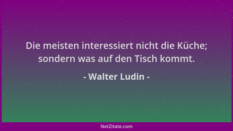 Walter Ludin - Die meisten interessiert nicht die Küche; sondern was auf den Tisch kommt....