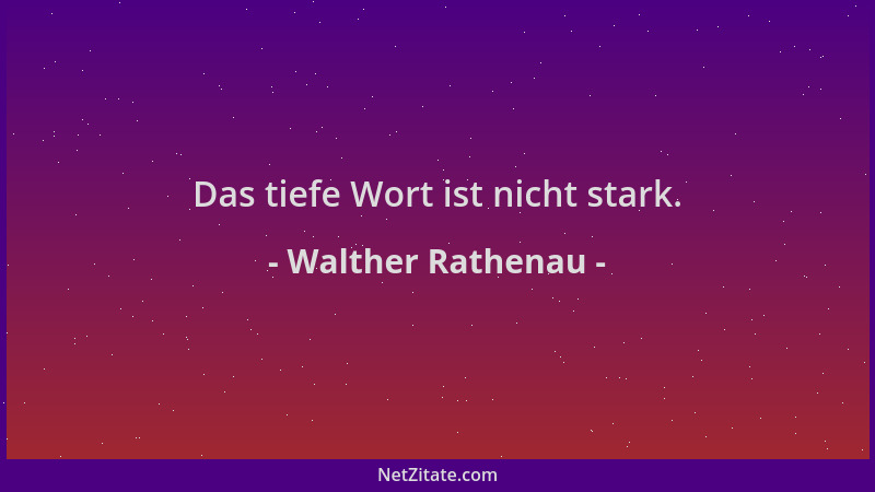 Walther Rathenau - Das tiefe Wort ist nicht stark....