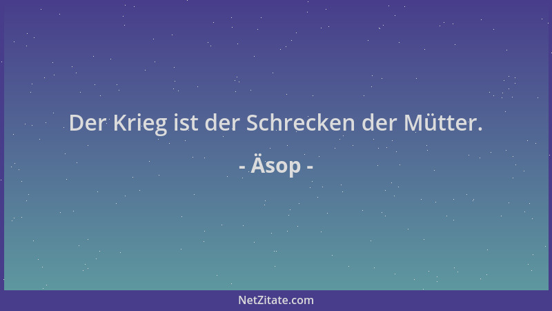 Äsop - Der Krieg ist der Schrecken der Mütter....
