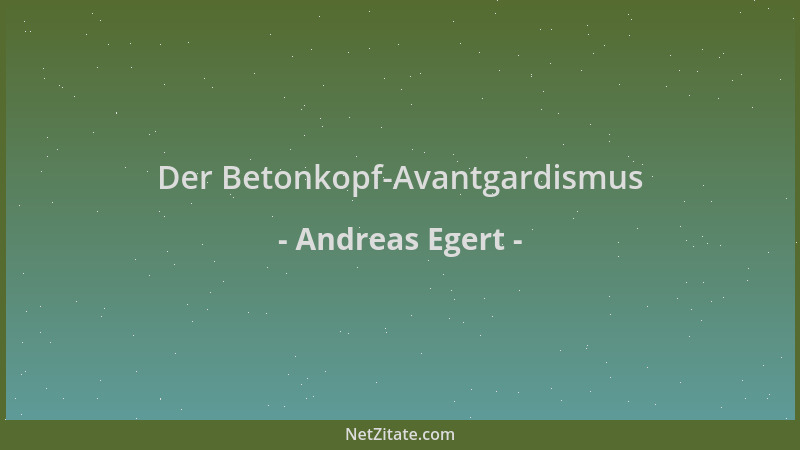 Andreas Egert - Der Betonkopf-Avantgardismus...