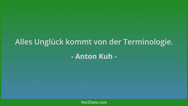 Anton Kuh - Alles Unglück kommt von der Terminologie....