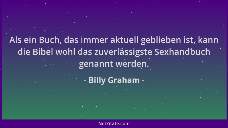 Billy Graham - Als ein Buch, das immer aktuell geblieben ist, kann die Bibel wohl das zuverlässigste Sexhandbuch genannt we...