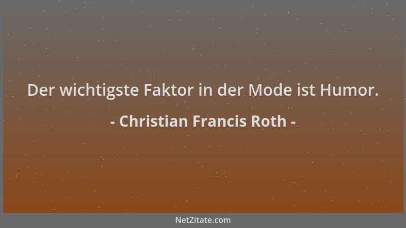 Christian Francis Roth - Der wichtigste Faktor in der Mode ist Humor....