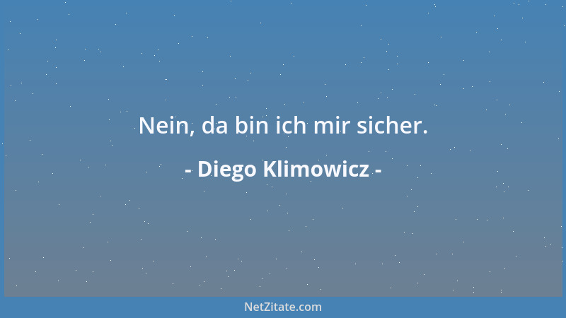 Diego Klimowicz - Nein, da bin ich mir sicher....