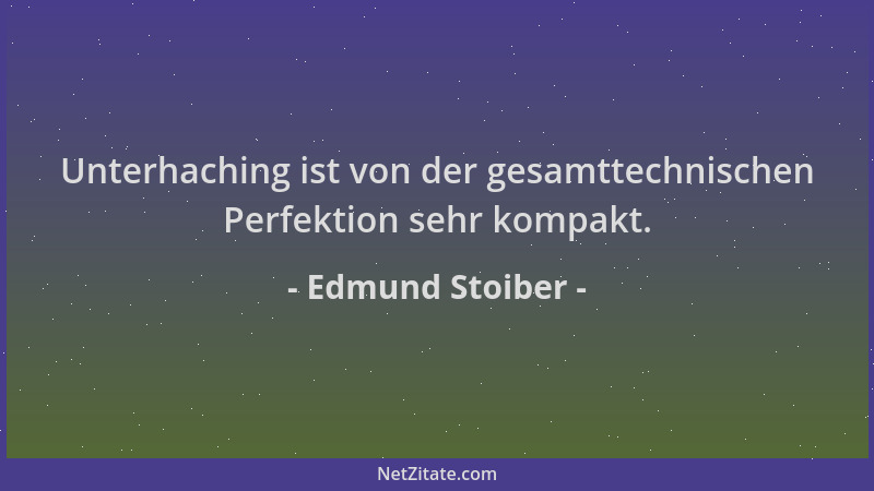 Edmund Stoiber - Unterhaching ist von der gesamttechnischen Perfektion sehr kompakt....