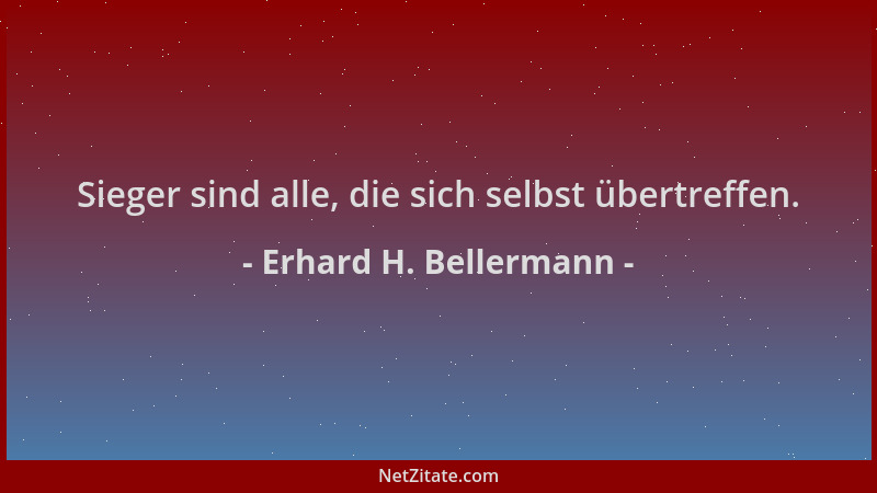 Erhard H. Bellermann - Sieger sind alle, die sich selbst übertreffen....