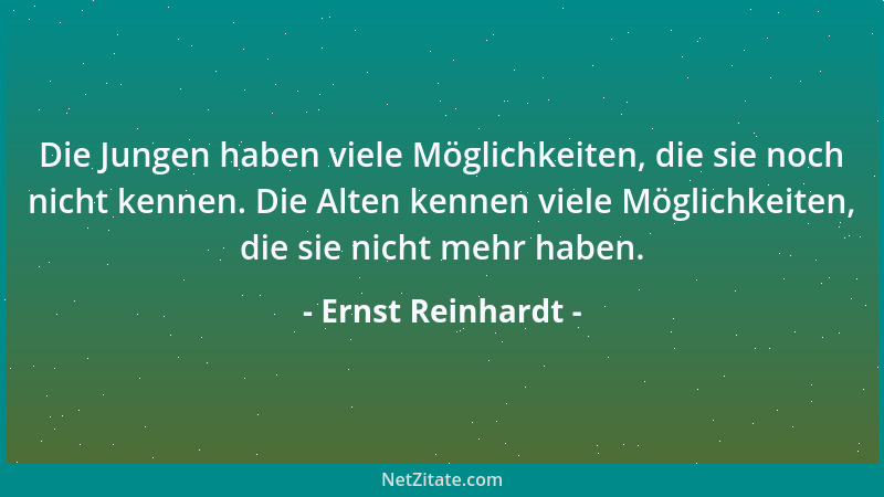 Ernst Reinhardt - Die Jungen haben viele Möglichkeiten, die sie noch nicht kennen. Die Alten kennen viele Möglichkeiten, di...