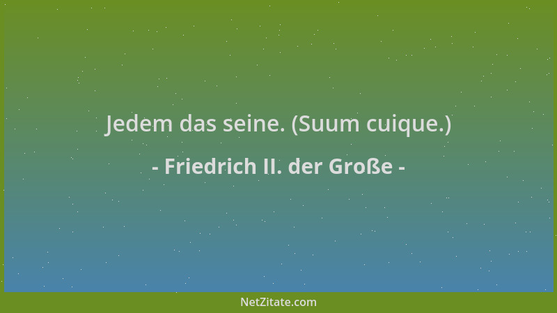 Friedrich II. der Große - Jedem das seine. (Suum cuique.)...