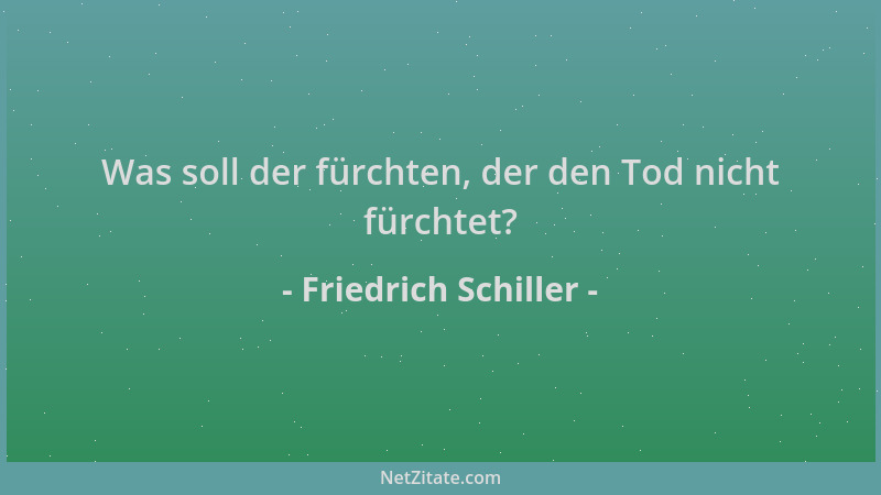 Friedrich Schiller - Was soll der fürchten, der den Tod nicht fürchtet?...