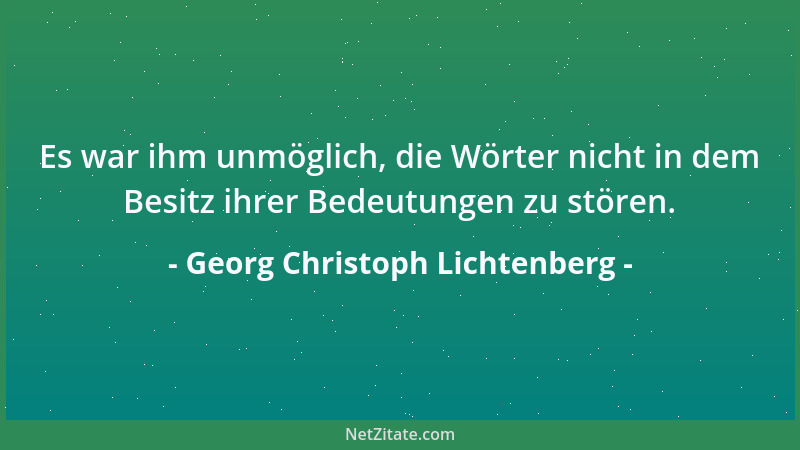 Georg Christoph Lichtenberg - An einem Ort, der Schwätzlar heißt, stritten sie, wie die Pole sollten verrückt werden....
