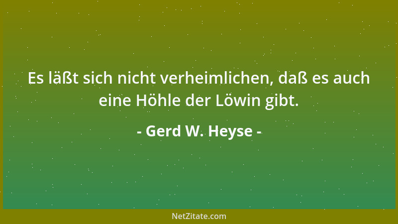 Gerd W. Heyse - Es läßt sich nicht verheimlichen, daß es auch eine Höhle der Löwin gibt....