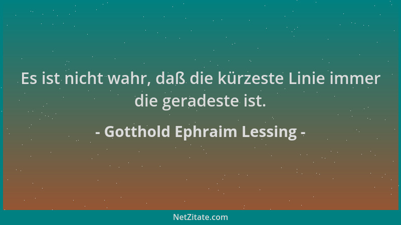 Gotthold Ephraim Lessing - Es ist nicht wahr, daß die kürzeste Linie immer die geradeste ist....