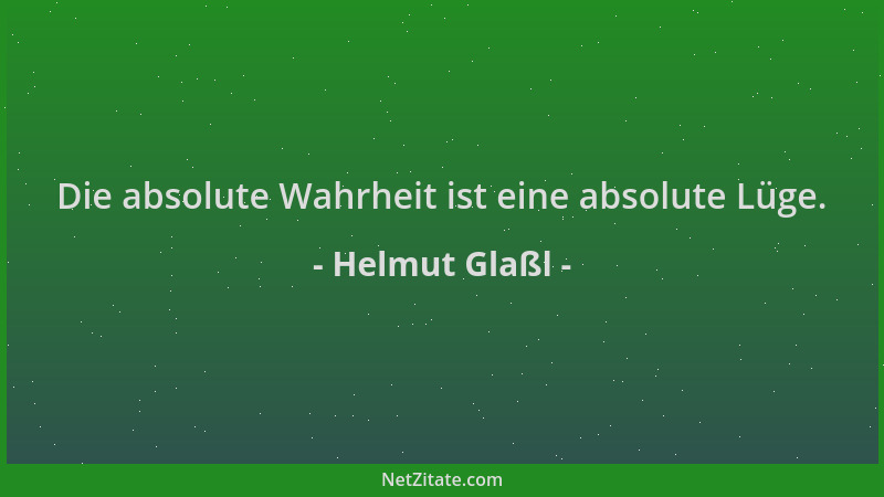 Helmut Glaßl - Die absolute Wahrheit ist eine absolute Lüge....