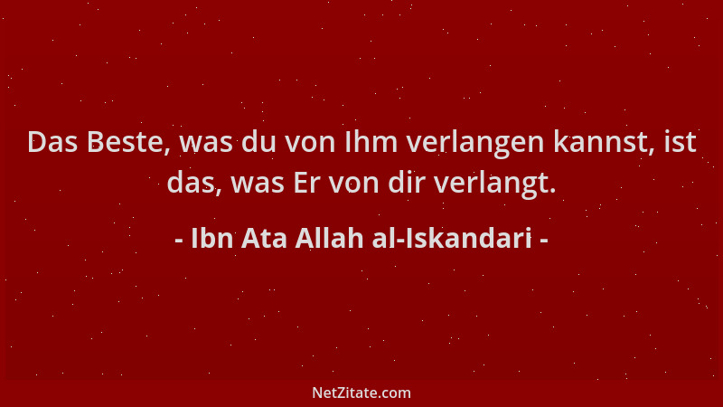 Ibn Ata Allah al-Iskandari - Das Beste, was du von Ihm verlangen kannst, ist das, was Er von dir verlangt....
