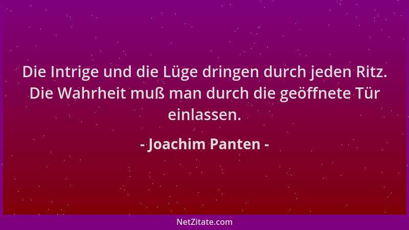 Joachim Panten - Die Intrige und die Lüge dringen durch jeden Ritz. Die Wahrheit muß man durch die geöffnete Tür einlassen....