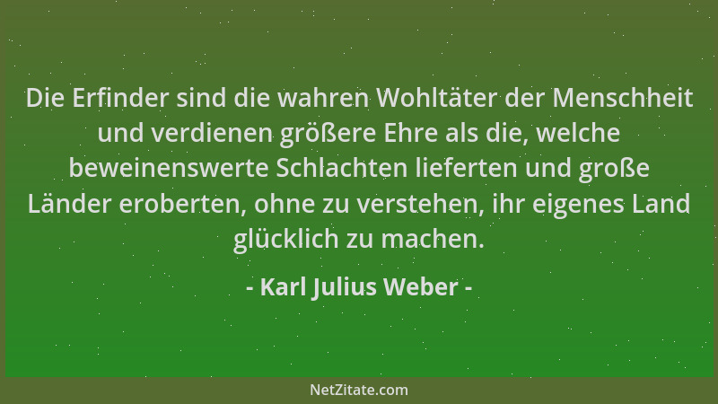 Karl Julius Weber - Die Erfinder sind die wahren Wohltäter der Menschheit und verdienen größere Ehre als die, welche bewein...