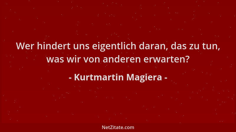 Kurtmartin Magiera - Wer hindert uns eigentlich daran, das zu tun, was wir von anderen erwarten?...