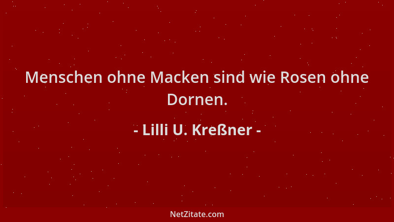 Lilli U. Kreßner - Menschen ohne Macken sind wie Rosen ohne Dornen....