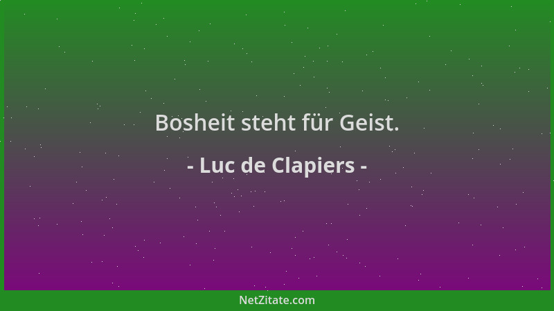 Luc de Clapiers - Bosheit steht für Geist....