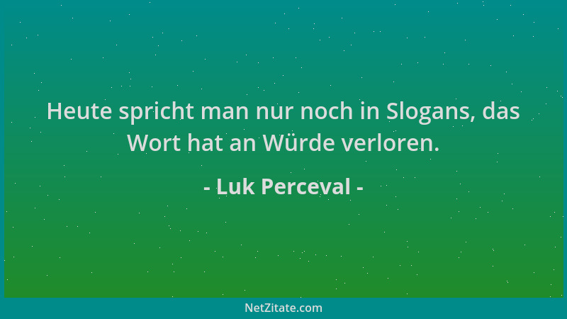 Luk Perceval - Heute spricht man nur noch in Slogans, das Wort hat an Würde verloren....