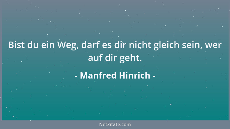 Manfred Hinrich - Bist du ein Weg, darf es dir nicht gleich sein, wer auf dir geht....
