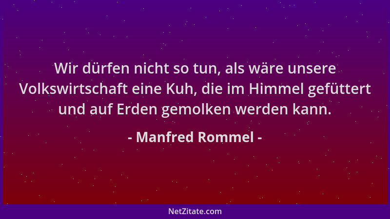 Manfred Rommel - Wir dürfen nicht so tun, als wäre unsere Volkswirtschaft eine Kuh, die im Himmel gefüttert und auf Erden g...