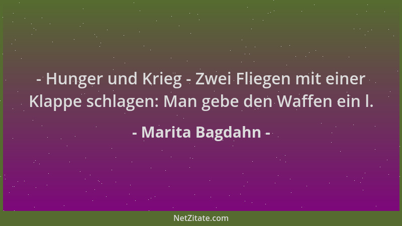 Marita Bagdahn - - Hunger und Krieg - Zwei Fliegen mit einer Klappe schlagen: Man gebe den Waffen ein l....