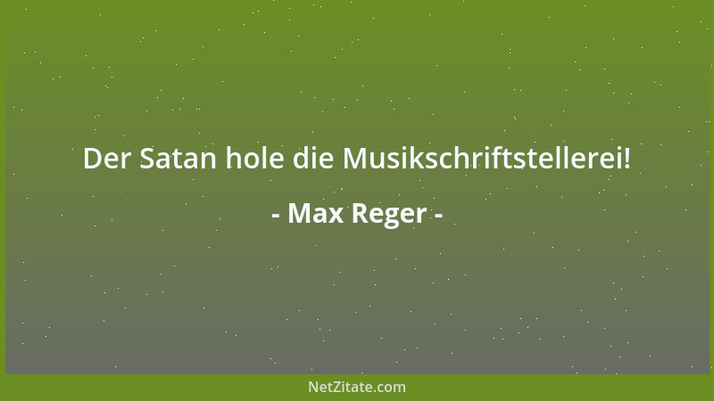Max Reger - Der Satan hole die Musikschriftstellerei!...