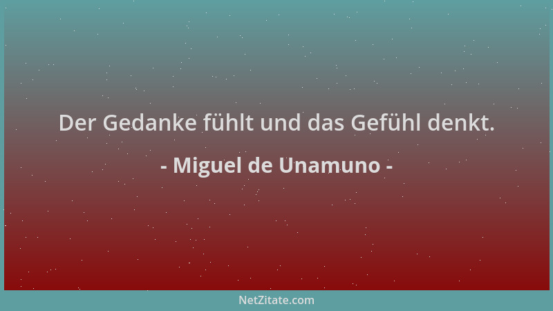 Miguel de Unamuno - Der Gedanke fühlt und das Gefühl denkt....