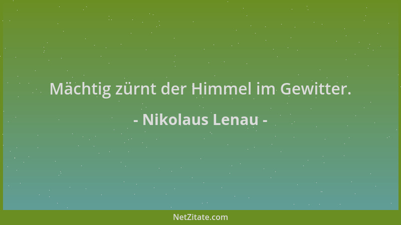 Nikolaus Lenau - Mächtig zürnt der Himmel im Gewitter....