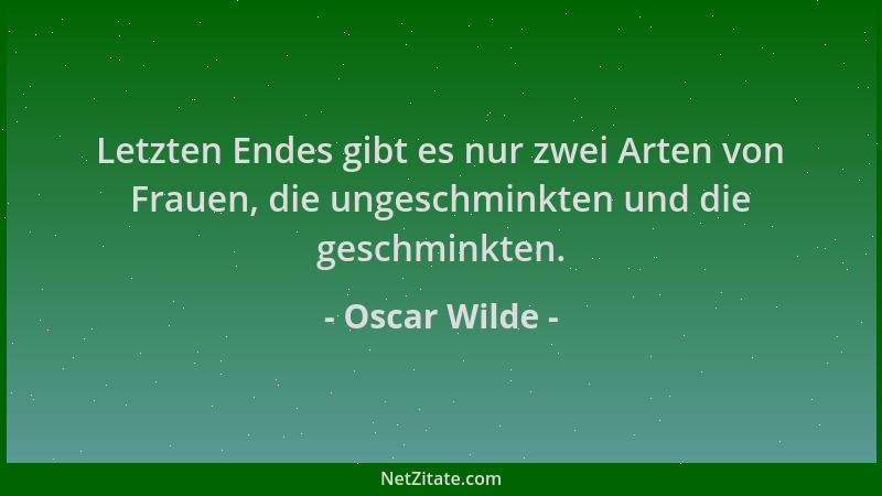 Oscar Wilde - Letzten Endes gibt es nur zwei Arten von Frauen, die ungeschminkten und die geschminkten....