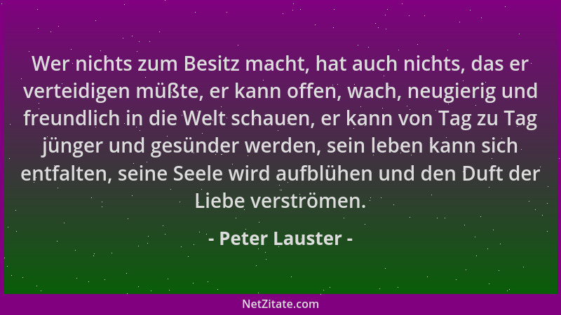 Peter Lauster - Wer nichts zum Besitz macht, hat auch nichts, das er verteidigen müßte, er kann offen, wach, neugierig und...
