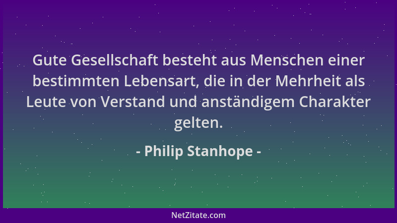 Philip Stanhope - Gute Gesellschaft besteht aus Menschen einer bestimmten Lebensart, die in der Mehrheit als Leute von Vers...