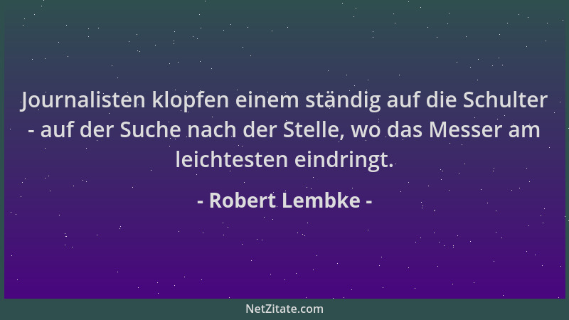 Robert Lembke - Journalisten klopfen einem ständig auf die Schulter - auf der Suche nach der Stelle, wo das Messer am leich...