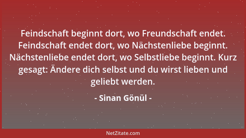 Sinan Gönül - Feindschaft beginnt dort, wo Freundschaft endet. Feindschaft endet dort, wo Nächstenliebe beginnt. Nächstenli...