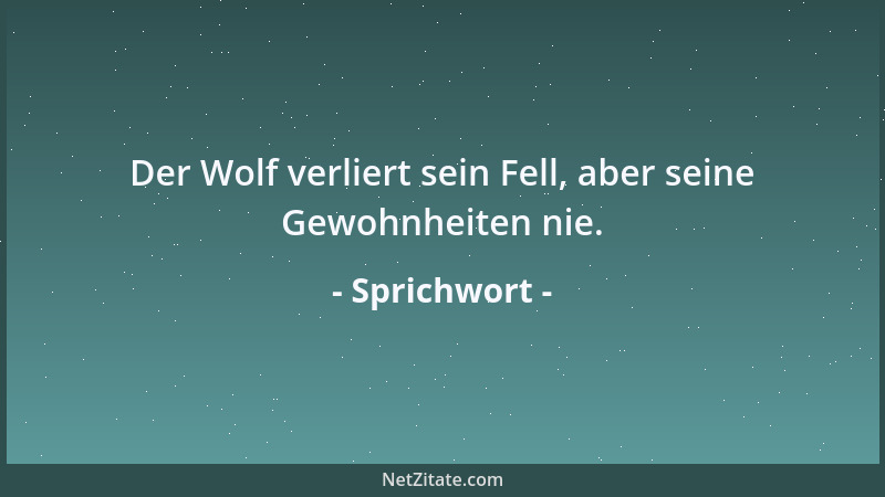 Sprichwort - Der Wolf verliert sein Fell, aber seine Gewohnheiten nie....