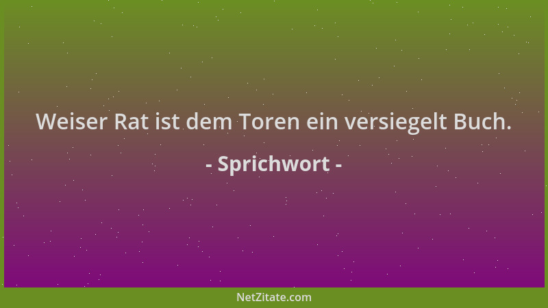Sprichwort - Weiser Rat ist dem Toren ein versiegelt Buch....