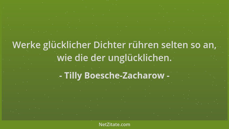 Tilly Boesche-Zacharow - Werke glücklicher Dichter rühren selten so an, wie die der unglücklichen....